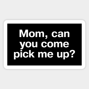 "Mom, can you come pick me up?" in plain white letters - for introverts and those who can't even Magnet